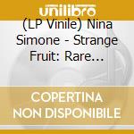 (LP Vinile) Nina Simone - Strange Fruit: Rare Recordings lp vinile di Nina Simone