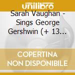 Sarah Vaughan - Sings George Gershwin (+ 13 Bonus Tracks) cd musicale di Vaughan Sarah