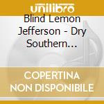 Blind Lemon Jefferson - Dry Southern Blues: 1925-1929 Recordings (2 Cd) cd musicale di Blind Lemon Jefferson