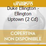Duke Ellington - Ellington Uptown (2 Cd) cd