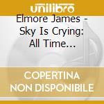 Elmore James - Sky Is Crying: All Time Original Classics cd