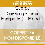 George Shearing - Latin Escapade (+ Mood Latino) cd