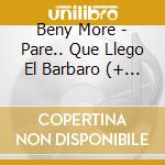 Beny More - Pare.. Que Llego El Barbaro (+ Asi Es.. Beny) cd musicale di Beny More