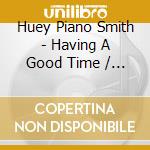 Huey Piano Smith - Having A Good Time / Twas The Night Before Xmas cd musicale di Huey Piano Smith