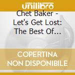 Chet Baker - Let's Get Lost: The Best Of Chet Baker Sings cd musicale di Chet Baker