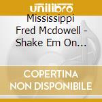 Mississippi Fred Mcdowell - Shake Em On Down / Alan Lomax Recordings cd musicale di Mississippi Fred Mcdowell