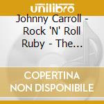 Johnny Carroll - Rock 'N' Roll Ruby - The Complete 1956-1962 Singles cd
