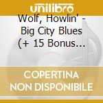 Wolf, Howlin' - Big City Blues (+ 15 Bonus Tracks) cd