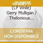 (LP Vinile) Gerry Mulligan / Thelonious Monk - Gerry Mulligan Meets Monk vinile