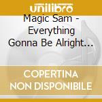 Magic Sam - Everything Gonna Be Alright - The Complete Cobra, Chief & Crash Sides cd
