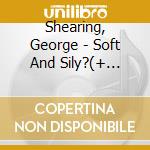 Shearing, George - Soft And Sily?(+ Smooth And Swinging) cd musicale