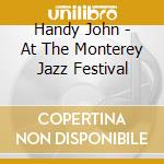 Handy John - At The Monterey Jazz Festival cd musicale