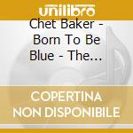 Chet Baker - Born To Be Blue - The Music Of His Life cd musicale