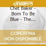 Chet Baker - Born To Be Blue - The Music Of His Life cd