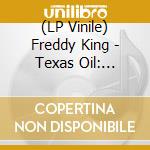 (LP Vinile) Freddy King - Texas Oil: Federal Recordings 1960-1962 vinile