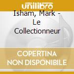 Isham, Mark - Le Collectionneur cd