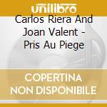 Carlos Riera And Joan Valent - Pris Au Piege cd musicale di Carlos Riera And Joan Valent