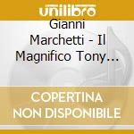 Gianni Marchetti - Il Magnifico Tony Carrera cd musicale di Gianni Marchetti