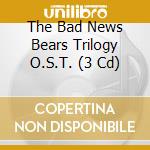 The Bad News Bears Trilogy O.S.T. (3 Cd) cd