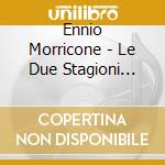 Ennio Morricone - Le Due Stagioni Della Vita / O.S.T. cd musicale di Ennio Morricone