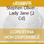 Stephen Oliver - Lady Jane (2 Cd) cd musicale di Stephen Oliver