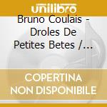 Bruno Coulais - Droles De Petites Betes / O.S.T. cd musicale di Bruno Coulais