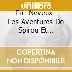 Eric Neveux - Les Aventures De Spirou Et Fantasio / O.S.T. cd musicale di Eric Neveux