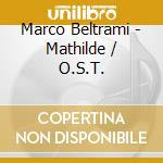 Marco Beltrami - Mathilde / O.S.T. cd musicale di Marco Beltrami