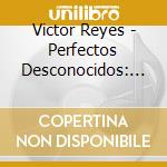 Victor Reyes - Perfectos Desconocidos: 350 Edition / O.S.T. cd musicale di Victor Reyes