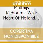 Matthijs Kieboom - Wild: Heart Of Holland / O.S.T. cd musicale di Matthijs Kieboom