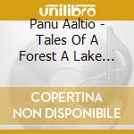 Panu Aaltio - Tales Of A Forest A Lake & The Sleeping Giants (3 Cd) cd