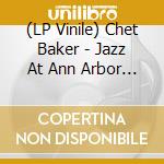 (LP Vinile) Chet Baker - Jazz At Ann Arbor -Hq- vinile