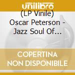 (LP Vinile) Oscar Peterson - Jazz Soul Of -Hq/Bt/Lt- vinile