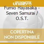Fumio Hayasaka - Seven Samurai / O.S.T. cd musicale di Fumio Hayasaka