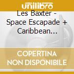 Les Baxter - Space Escapade + Caribbean Moonlight + 6 Bonus Tracks! cd musicale di Les Baxter