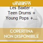 Les Baxter - Teen Drums + Young Pops + 4 Bonus Tracks! cd musicale di Les Baxter