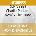 (LP Vinile) Charlie Parker - Now'S The Time vinile
