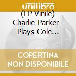 (LP Vinile) Charlie Parker - Plays Cole Porter [Ltd.Ed. Yellow Vinyl] lp vinile