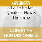 Charlie Parker Quintet - Now'S The Time cd