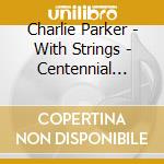 Charlie Parker - With Strings - Centennial Celebration Collection 1920-2020 cd