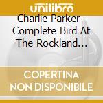 Charlie Parker - Complete Bird At The Rockland Palace (+ 13 Bonus Tracks) (2 Lp) cd