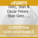 Getz, Stan & Oscar Peters - Stan Getz.. -Bonus Tr- cd musicale