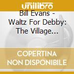 Bill Evans - Waltz For Debby: The Village Vanguard Sessions cd