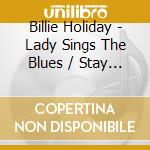 Billie Holiday - Lady Sings The Blues / Stay With Me cd musicale