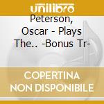 Peterson, Oscar - Plays The.. -Bonus Tr- cd