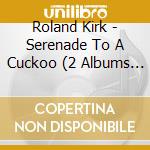Roland Kirk - Serenade To A Cuckoo (2 Albums On 1 Cd) cd