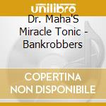 Dr. Maha'S Miracle Tonic - Bankrobbers cd musicale di Dr. Maha'S Miracle Tonic