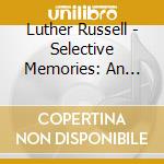 Luther Russell - Selective Memories: An Anthology (2 Cd) cd