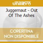 Juggernaut - Out Of The Ashes cd musicale di Juggernaut