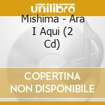 Mishima - Ara I Aqui (2 Cd) cd